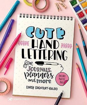 Cute Hand Lettering: For Journals, Planners and More by Cindy Guentert-Baldo