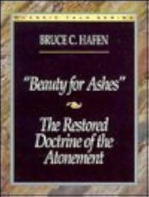 "Beauty for Ashes" and The Restored Doctrine of the Atonement by Bruce C. Hafen