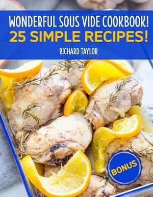 Wonderful Sous Vide Cookbook! 25 Simple Recipes! Full Color by Richard Taylor