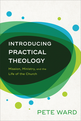 Introducing Practical Theology: Mission, Ministry, and the Life of the Church by Pete Ward