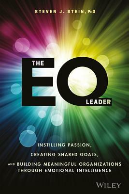 The EQ Leader: Instilling Passion, Creating Shared Goals, and Building Meaningful Organizations Through Emotional Intelligence by Steven J. Stein