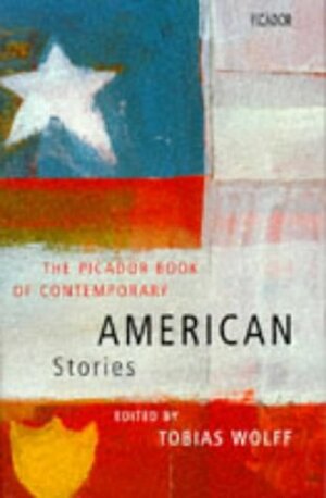 The Picador Book Of Contemporary American Stories by Tobias Wolff