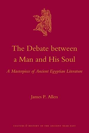 The Debate Between a Man and His Soul: A Masterpiece of Ancient Egyptian Literature by James P. Allen