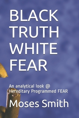 Black Truth White Fear: An analytical look @ Hereditary Programmed FEAR by Moses Smith