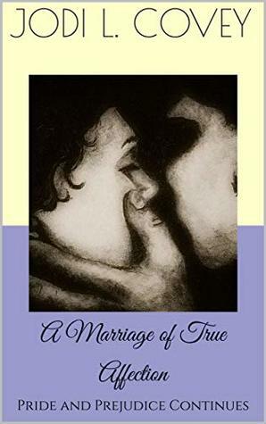 A Marriage of True Affection: Pride and Prejudice Continues by Jodi L. Covey