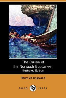 The Cruise of the Nonsuch Buccaneer (Illustrated Edition) (Dodo Press) by Harry Collingwood