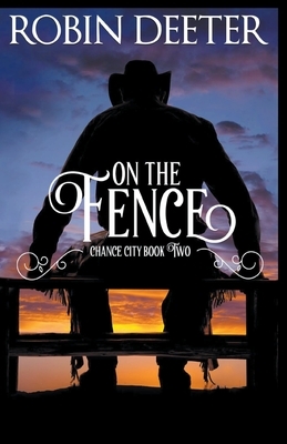 On the Fence: Chance City Series Book Two (Sensual Historical Western Romance) by Robin Deeter