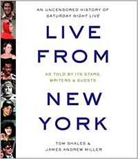 Live from New York: An Uncensored History of Saturday Night Live by Tom Shales, James Andrew Miller