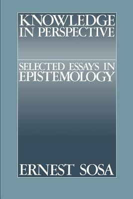 Knowledge in Perspective: Selected Essays in Epistemology by Ernest Sosa