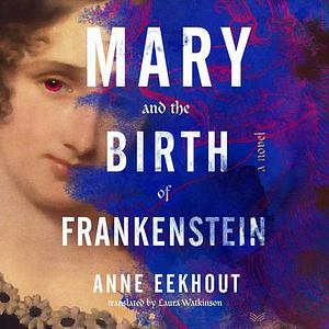 Mary and the Birth of Frankenstein by Anne Eekhout