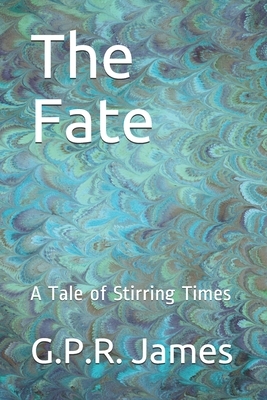 The Fate: A Tale of Stirring Times by George Payne Rainsford James