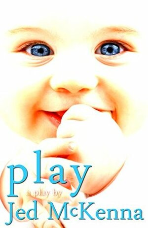 Play: A Play by Jed McKenna (The Dreamstate Trilogy Book 2) by Jed McKenna