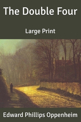 The Double Four: Large Print by Edward Phillips Oppenheim