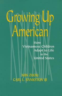 Growing Up American: How Vietnamese Children Adapt to Life in the United States by Min Zhou, Carl Bankston