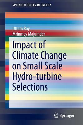 Impact of Climate Change on Small Scale Hydro-Turbine Selections by Uttam Roy, Mrinmoy Majumder