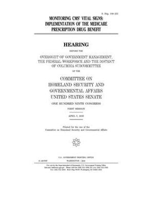 Monitoring CMS' vital signs: implementation of the Medicare prescription drug benefit by United States Congress, United States Senate, Committee on Homeland Security (senate)