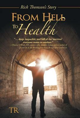 From Hell to Health: Rick Thomson's Story by TR