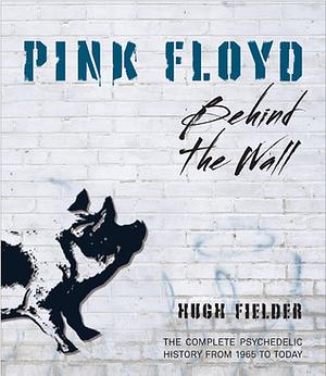 Pink Floyd: Behind the Wall by Hugh Fielder