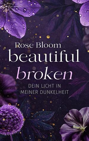 Beautiful Broken: Dein Licht in meiner Dunkelheit by Rose Bloom