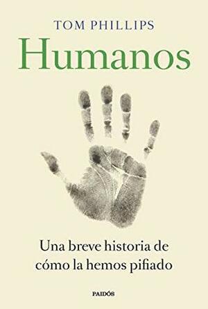 Humanos: Una breve historia de cómo la hemos pifiado by Tom Phillips