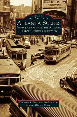 Atlanta Scenes: Photojournalism in the Atlanta History Center Collection by Kimberly S. Blass, Michael Rose