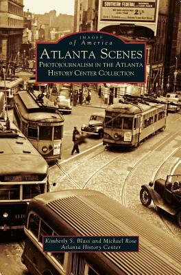 Atlanta Scenes: Photojournalism in the Atlanta History Center Collection by Kimberly S. Blass, Michael Rose