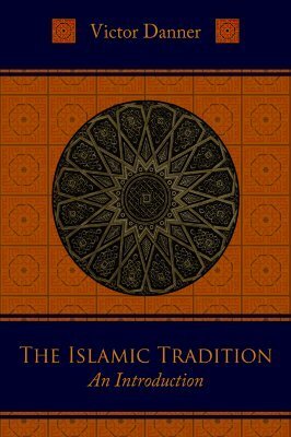 The Islamic Tradition: An Introduction by Victor Danner