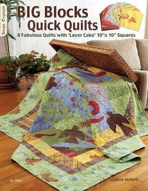 Big Blocks Quick Quilts: 8 Fabulous Quilts with 'Layer Cake' 10"x10" Squares by Suzanne McNeill