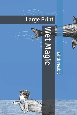 Wet Magic: Large Print by E. Nesbit