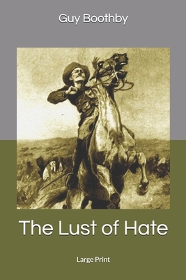 The Lust of Hate: Large Print by Guy Boothby