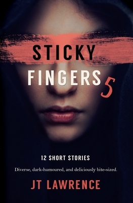 Sticky Fingers 5: Another Deliciously Twisted Short Story Collection by Jt Lawrence