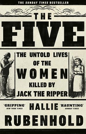 The Five: The Untold Lives of the Women Killed by Jack the Ripper by Hallie Rubenhold