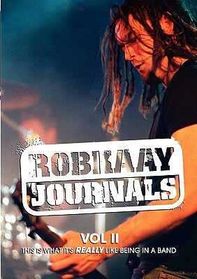 Robkaay Journals; (Vol II) This Is What Its Really Like Being in a Band by Rob Kaay
