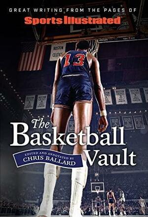 Sports Illustrated The Basketball Vault: Great Writing from the Pages of Sports Illustrated by Chris Ballard, Chris Ballard, The Editors of Sports Illustrated, The Editors of Sports Illustrated