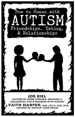 How to Human with Autism: Friendships, Dating, & Relationships by Joe Biel, Faith G. Harper