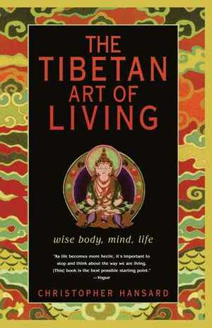 The Tibetan Art of Living: Wise Body, Mind, Life by Christopher Hansard