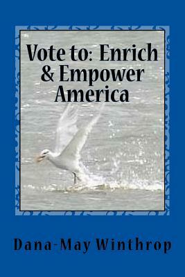 Vote to Enrich and Empower America by Dana-May Winthrop