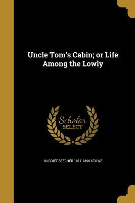 Uncle Tom's Cabin; Or Life Among the Lowly by Harriet Beecher Stowe