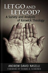 Let Go and Let God? A Survey and Analysis of Keswick Theology by Thomas R. Schreiner, Andrew David Naselli