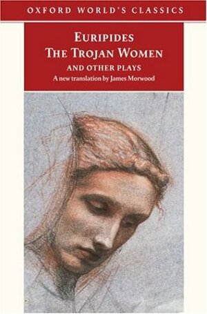 The Trojan Women and Other Plays by James Morwood, Euripides, Edith Hall