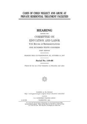 Cases of child neglect and abuse at private residential treatment facilities by United S. Congress, Committee on Education and Labo (house), United States House of Representatives