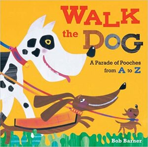 Walk the Dog: A Parade of Pooches from A to Z by Bob Barner