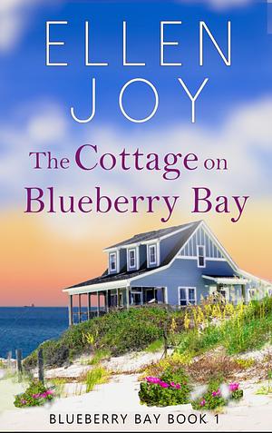 The Cottage on Blueberry Bay by Ellen Joy, Ellen Joy