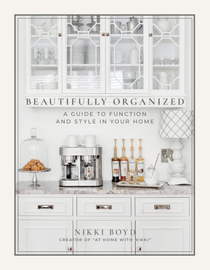 Beautifully Organized: A Guide to Function and Style in Your Home by Nikki Boyd