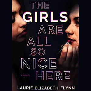 The Girls are All So Nice Here by Laurie Elizabeth Flynn, Alex Allwine