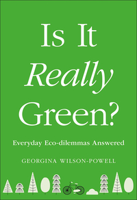 Is It Really Green?: Everyday Eco Dilemmas Answered by Georgina Wilson-Powell