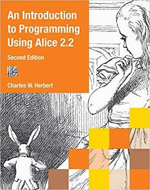 An Introduction to Programming Using Alice 2.2 by Charles W. Herbert