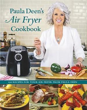 Paula Deen s Air Fryer Cookbook by Paula H. Deen, Paula H. Deen