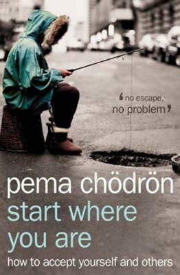 Start Where You Are: How to Accept Yourself and Others by Pema Chödrön