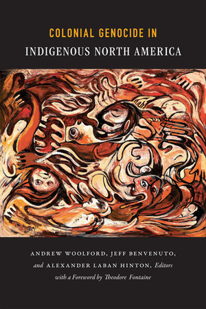 Colonial Genocide in Indigenous North America by Andrew Woolford, Alexander Laban Hinton, Jeff Benvenuto